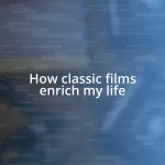 How classic films enrich my life