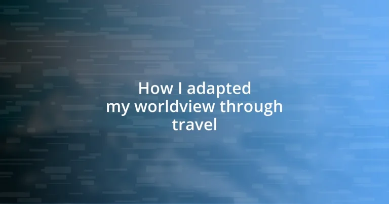 How I adapted my worldview through travel