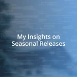 My Insights on Seasonal Releases