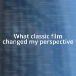 What classic film changed my perspective