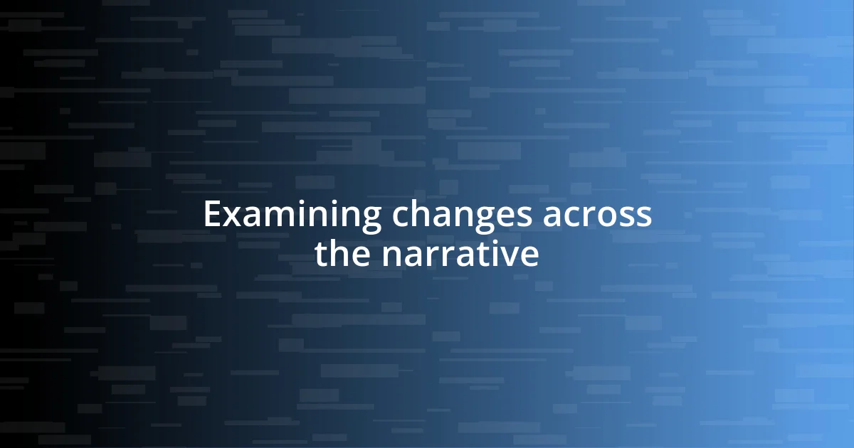 Examining changes across the narrative