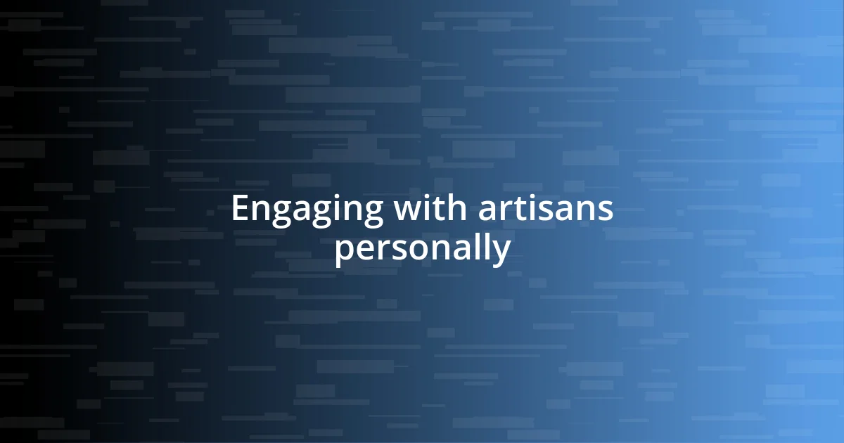 Engaging with artisans personally