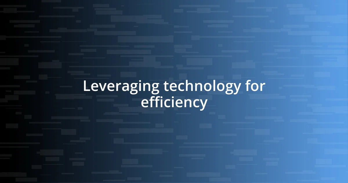 Leveraging technology for efficiency