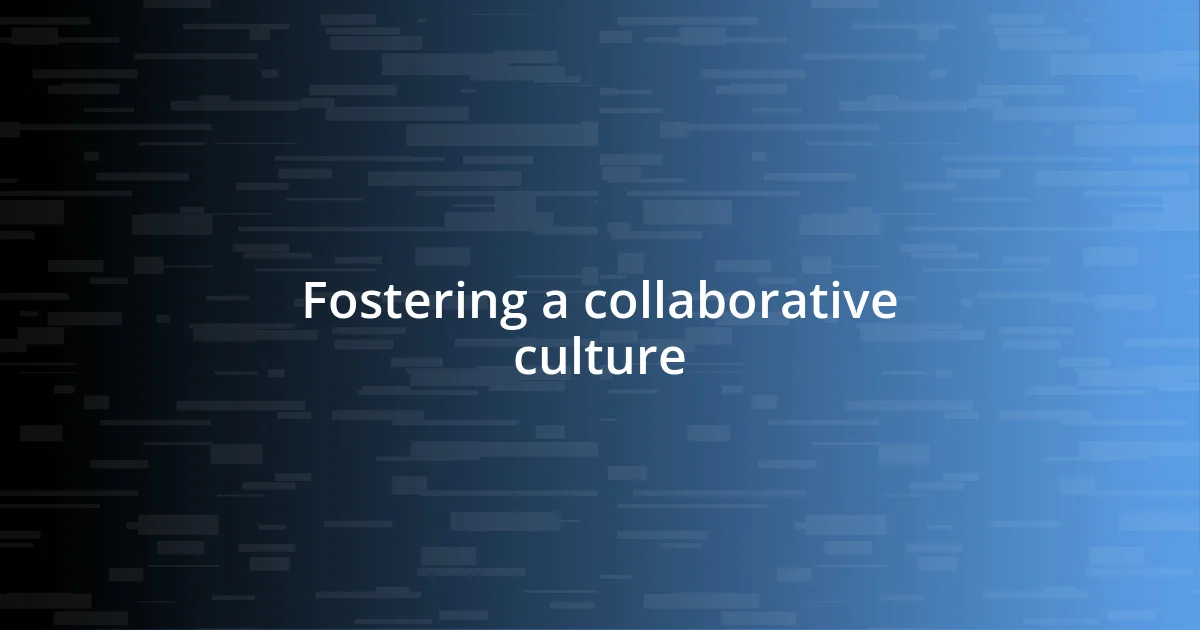 Fostering a collaborative culture