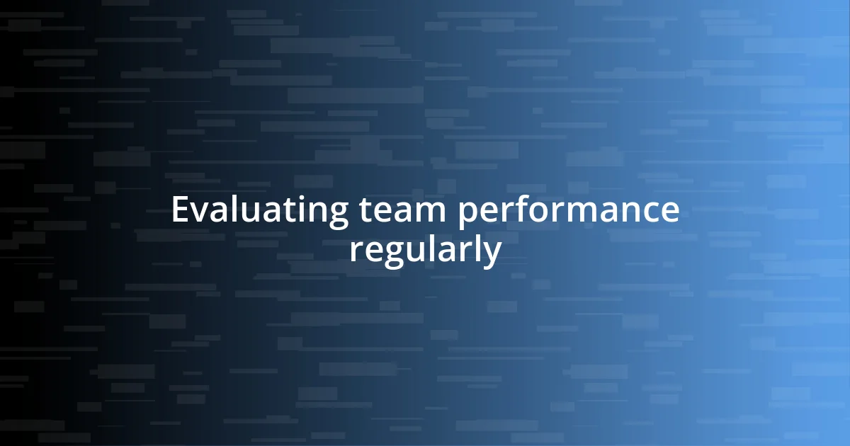 Evaluating team performance regularly