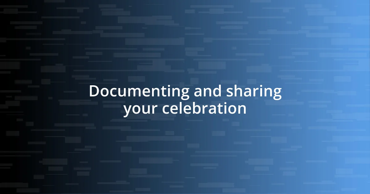 Documenting and sharing your celebration