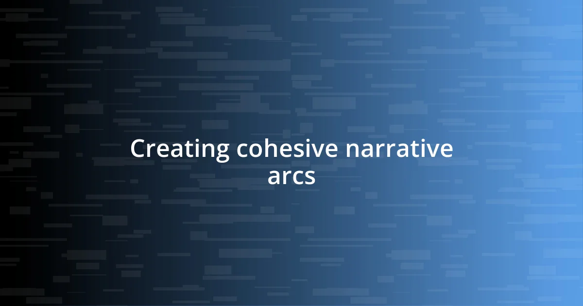 Creating cohesive narrative arcs