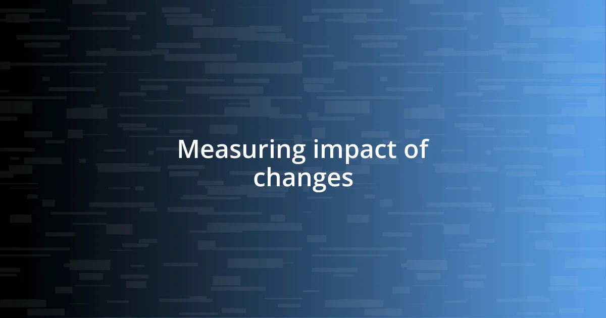 Measuring impact of changes