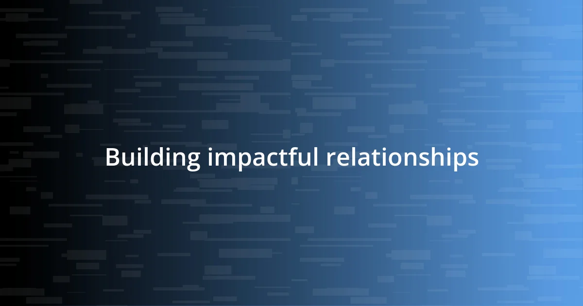 Building impactful relationships