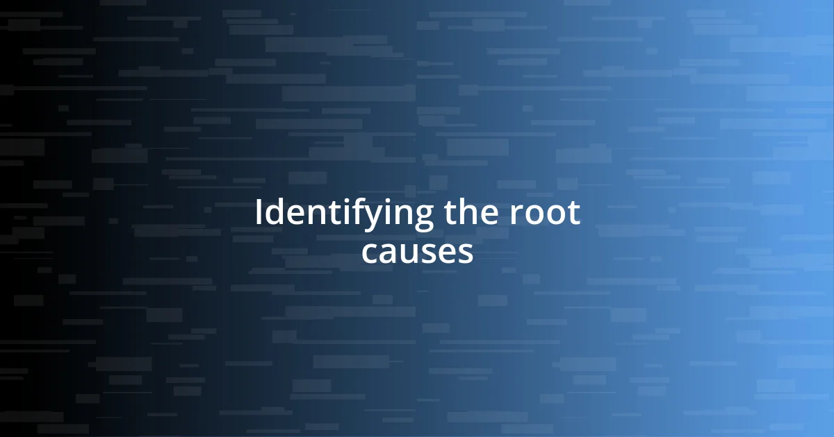 Identifying the root causes