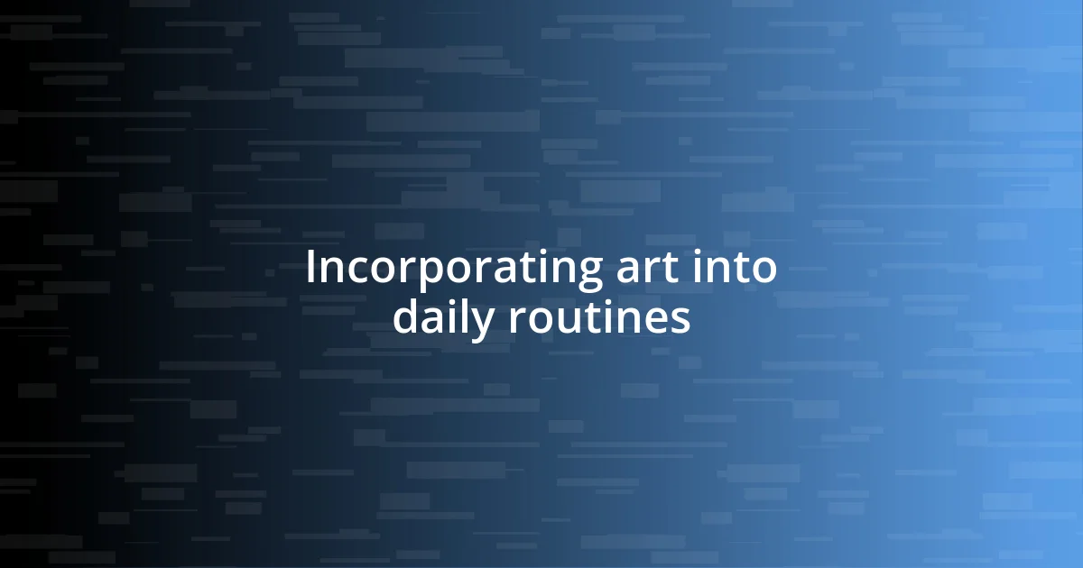 Incorporating art into daily routines