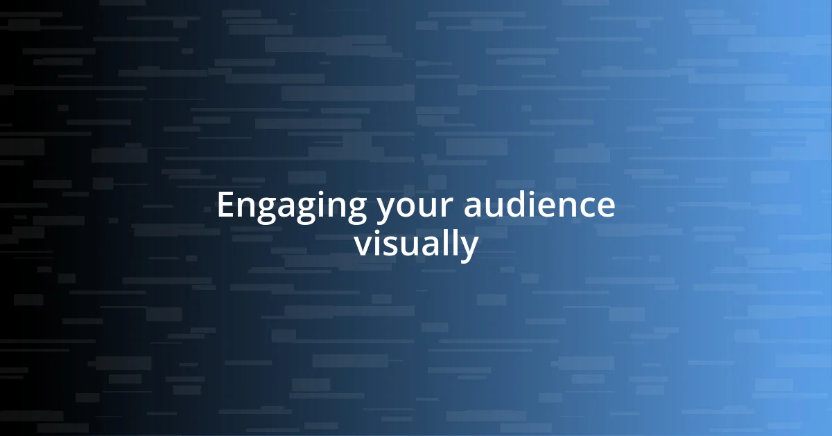 Engaging your audience visually