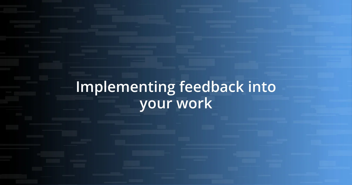 Implementing feedback into your work