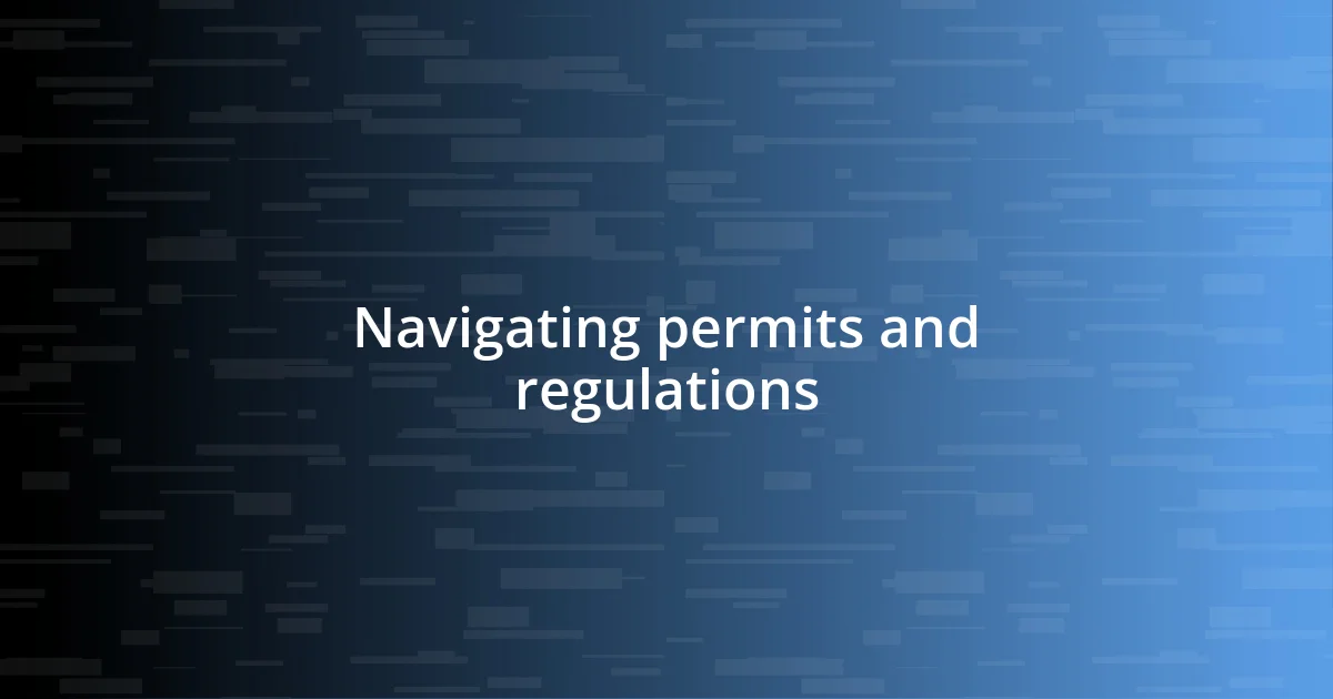 Navigating permits and regulations