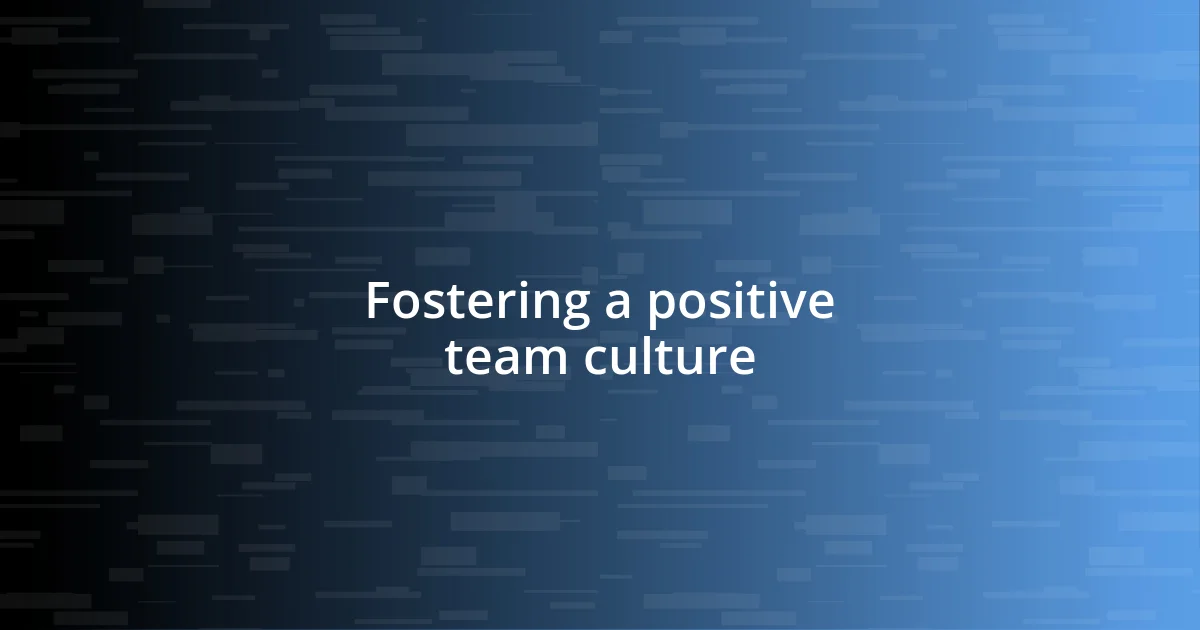 Fostering a positive team culture