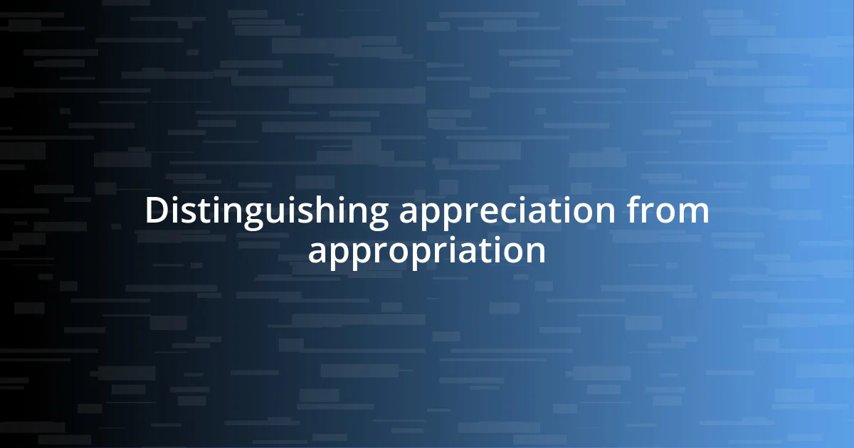 Distinguishing appreciation from appropriation