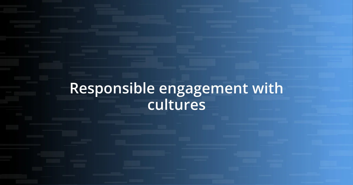 Responsible engagement with cultures