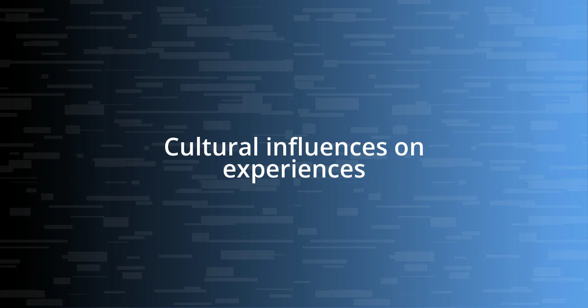 Cultural influences on experiences