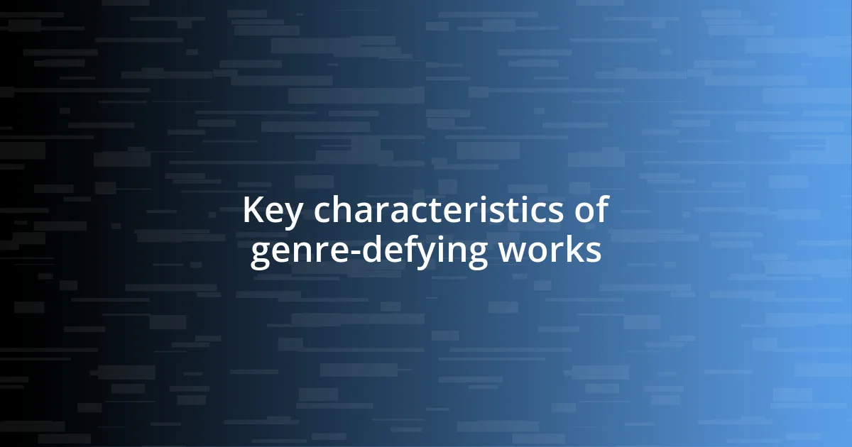 Key characteristics of genre-defying works