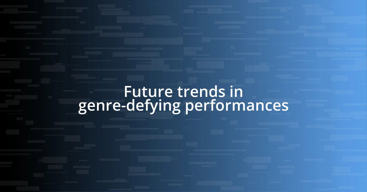 Future trends in genre-defying performances