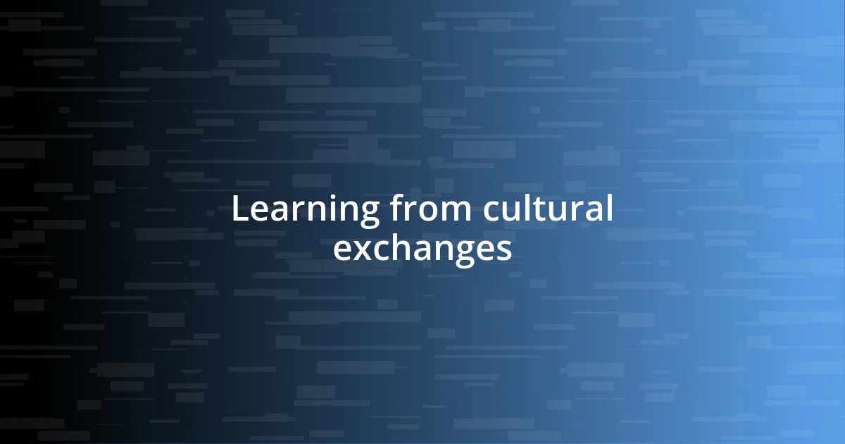 Learning from cultural exchanges