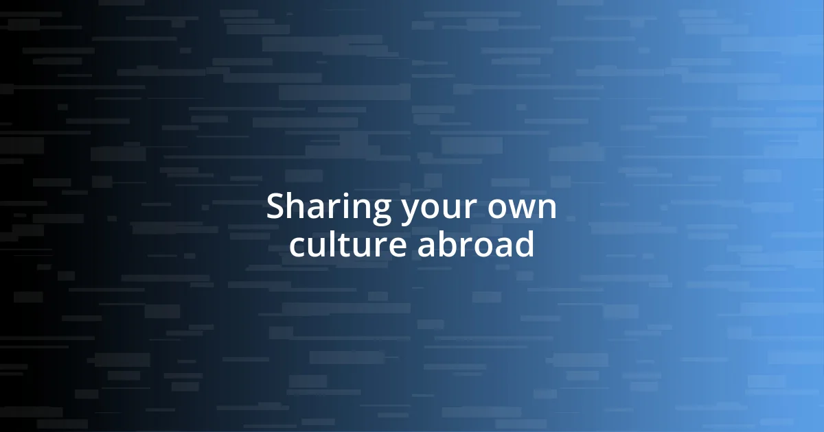 Sharing your own culture abroad