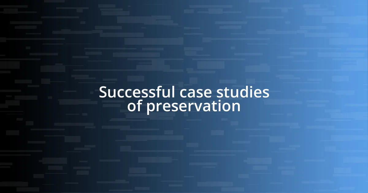 Successful case studies of preservation