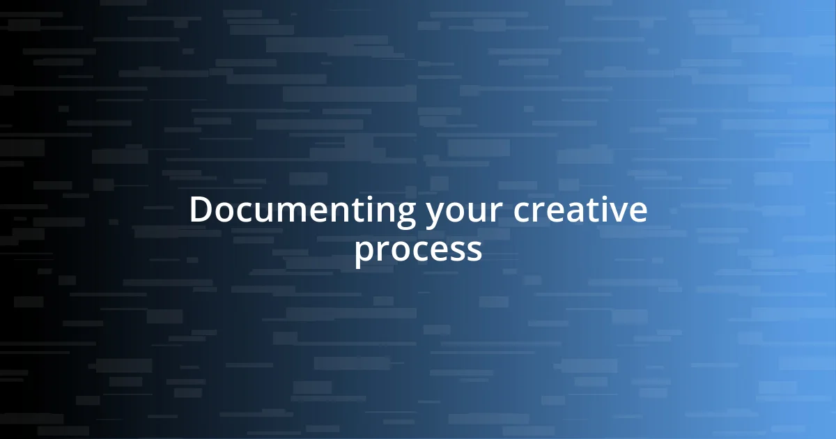 Documenting your creative process