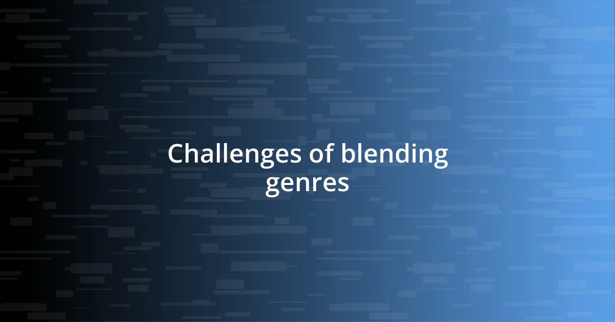 Challenges of blending genres