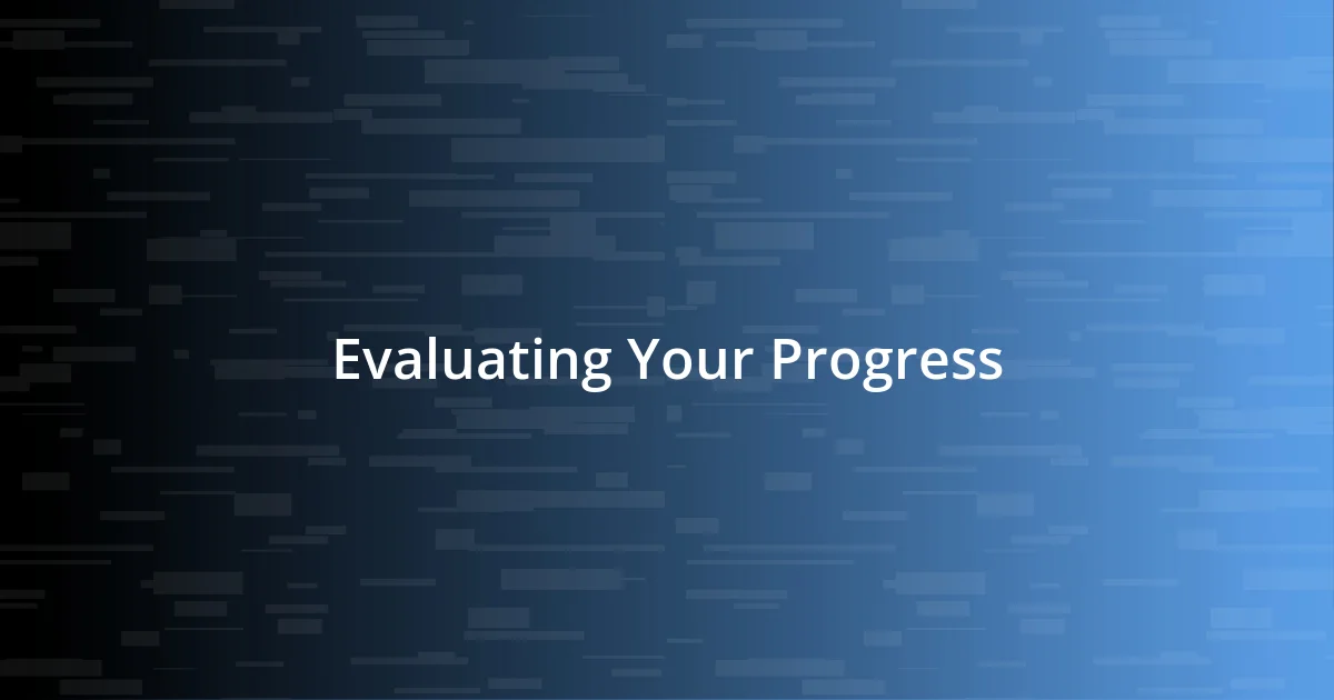 Evaluating Your Progress