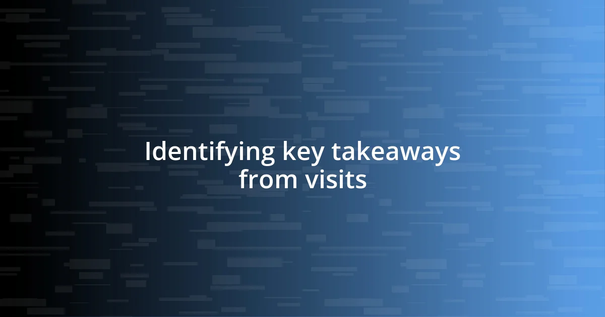 Identifying key takeaways from visits