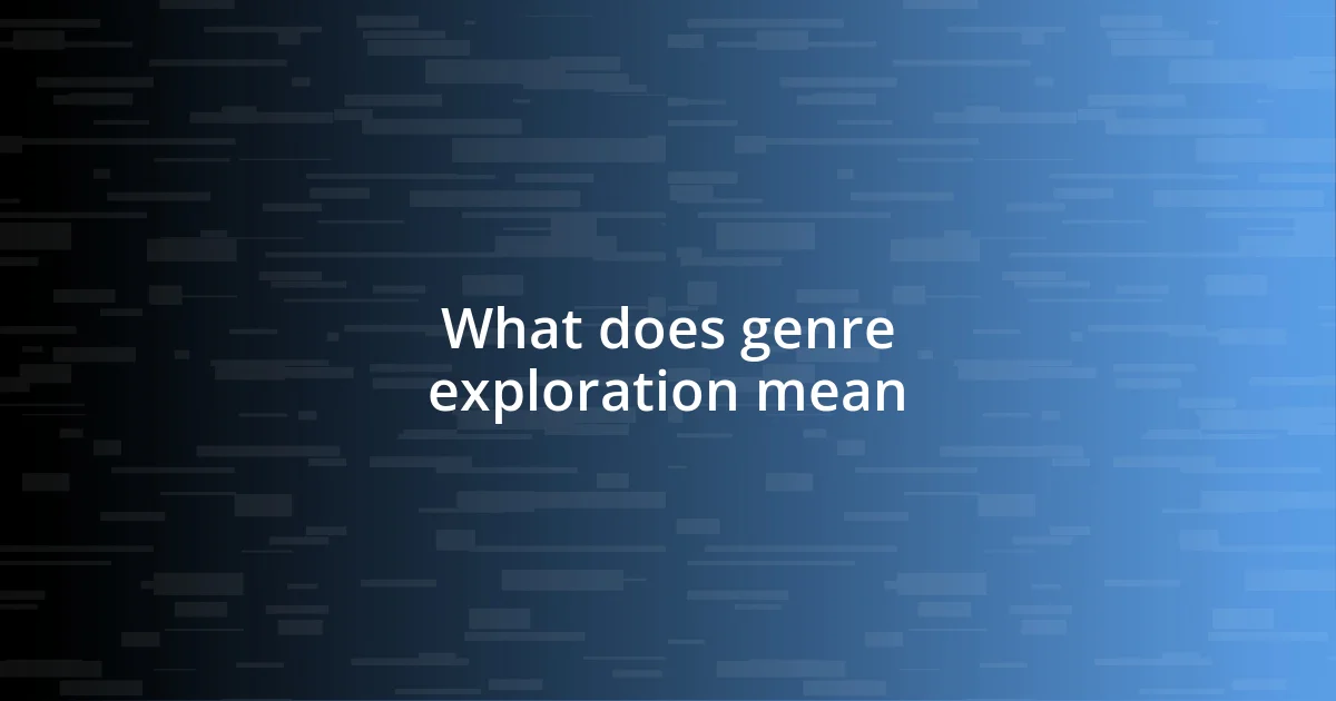 What does genre exploration mean