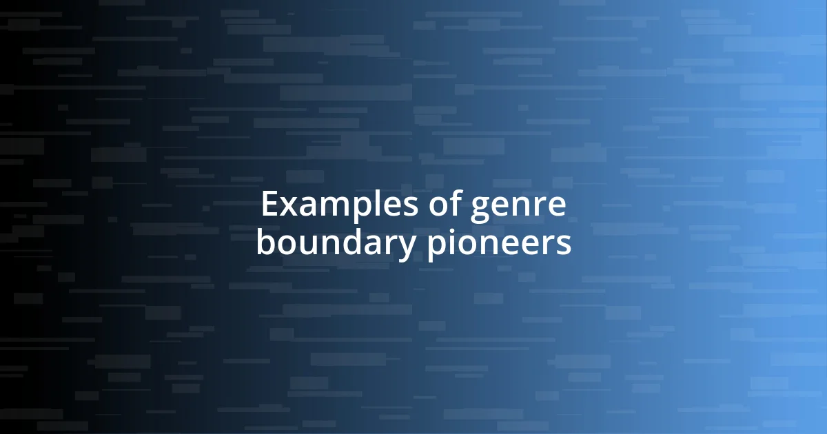 Examples of genre boundary pioneers