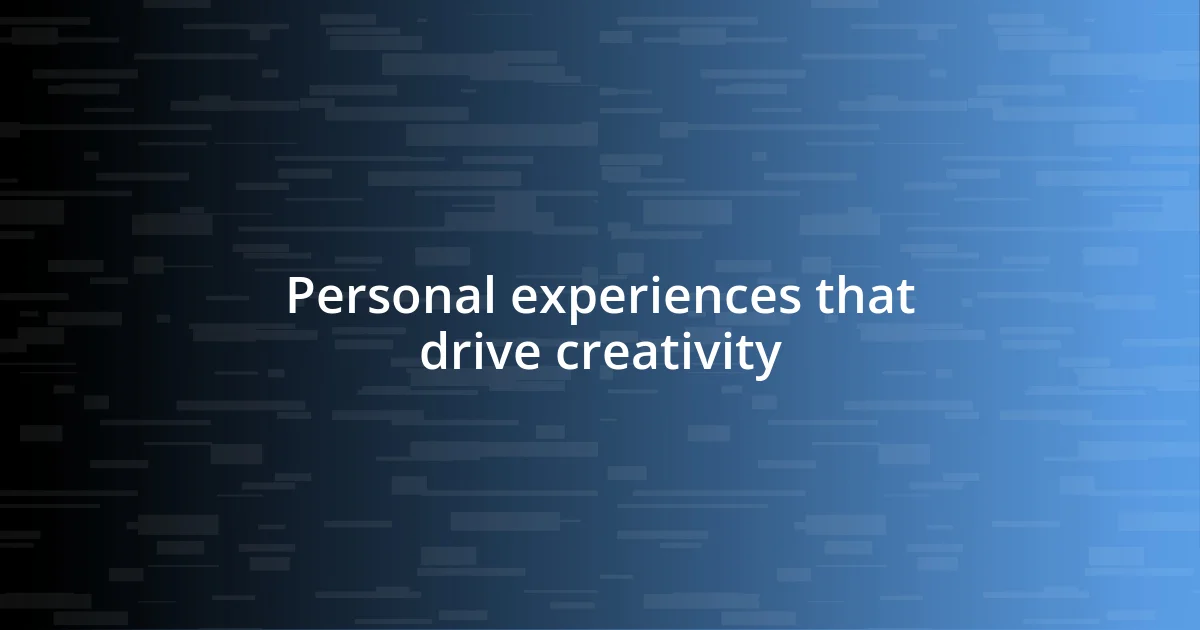 Personal experiences that drive creativity