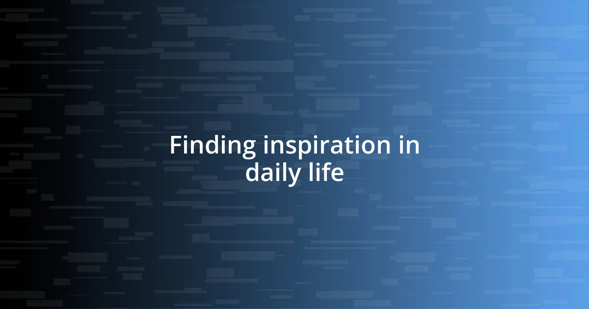 Finding inspiration in daily life