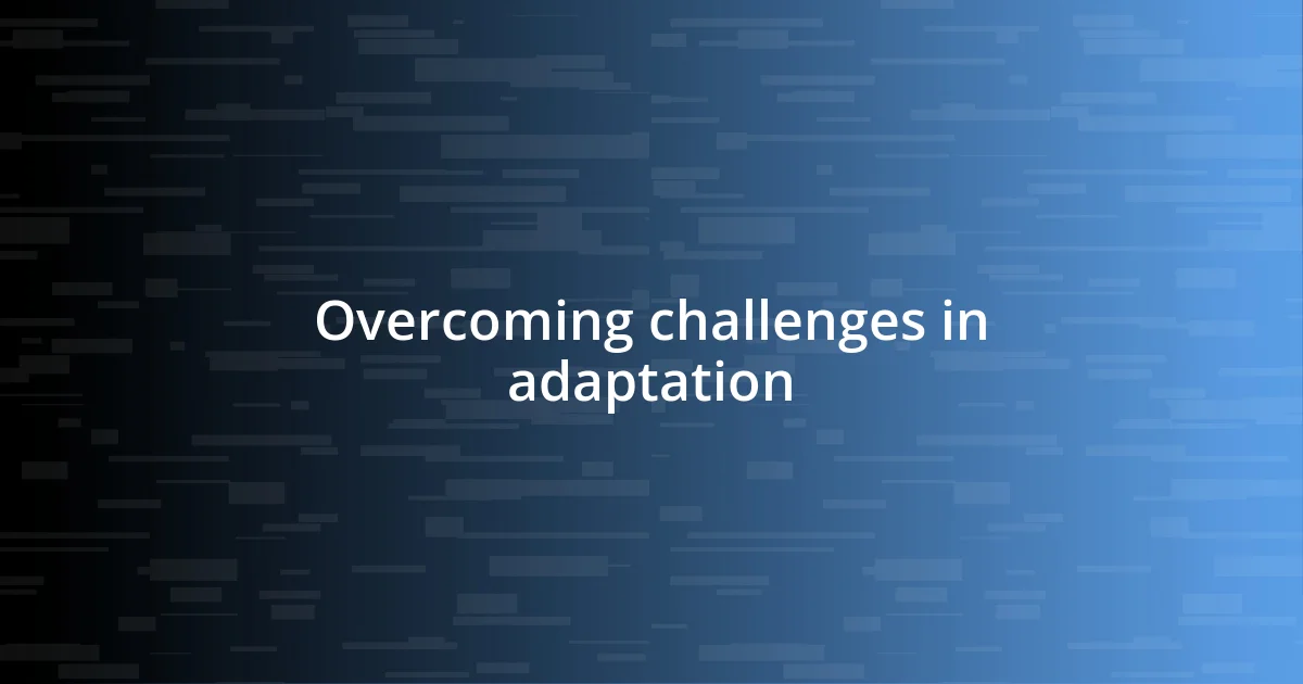 Overcoming challenges in adaptation